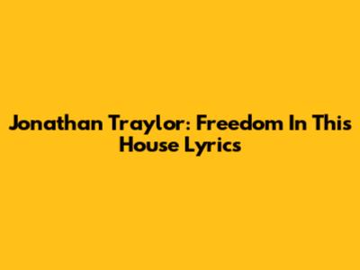 Jonathan Traylor: Freedom In This House Lyrics