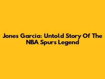 Jones Garcia: Untold Story Of The NBA Spurs Legend