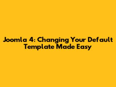 Joomla 4: Changing Your Default Template Made Easy