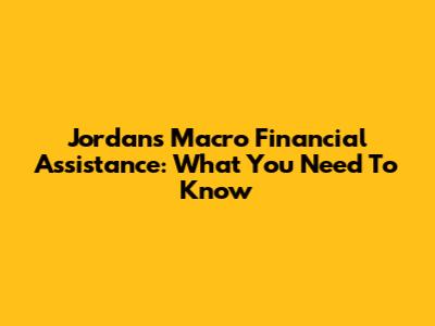 Jordan's Macro Financial Assistance: What You Need To Know