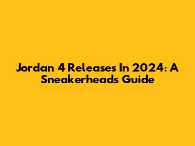 Jordan 4 Releases In 2024: A Sneakerhead's Guide