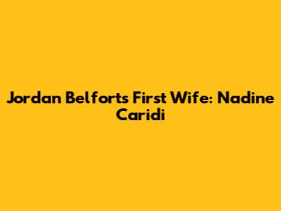 Jordan Belfort's First Wife: Nadine Caridi