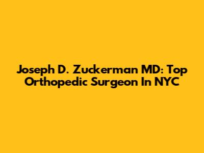 Joseph D. Zuckerman MD: Top Orthopedic Surgeon In NYC