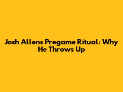Josh Allen's Pregame Ritual: Why He Throws Up