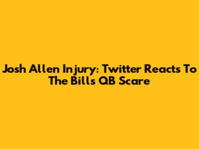Josh Allen Injury: Twitter Reacts To The Bills QB Scare