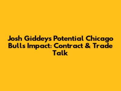 Josh Giddey's Potential Chicago Bulls Impact: Contract & Trade Talk