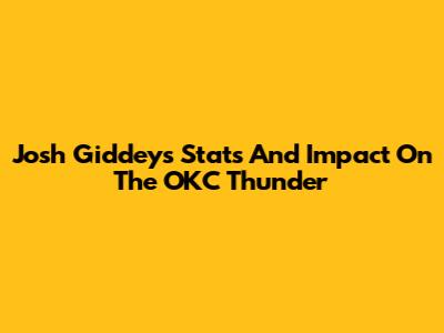 Josh Giddey's Stats And Impact On The OKC Thunder