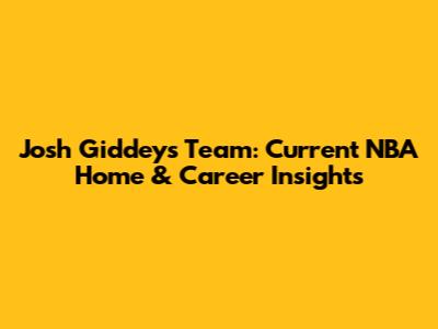 Josh Giddey's Team: Current NBA Home & Career Insights