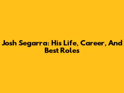 Josh Segarra: His Life, Career, And Best Roles