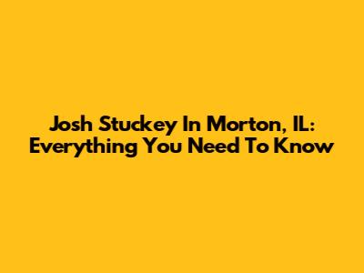 Josh Stuckey In Morton, IL: Everything You Need To Know