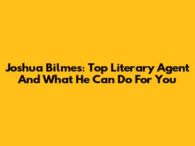 Joshua Bilmes: Top Literary Agent And What He Can Do For You