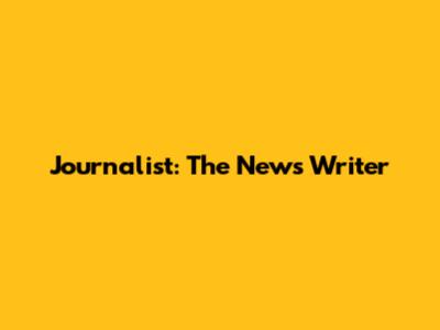 Journalist: The News Writer