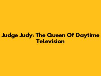 Judge Judy: The Queen Of Daytime Television