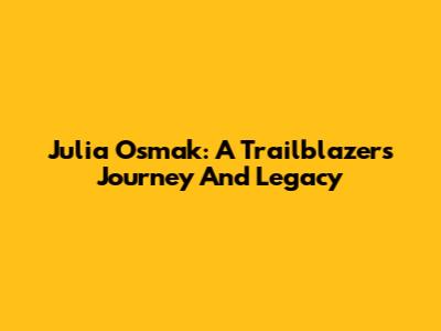 Julia Osmak: A Trailblazer's Journey And Legacy