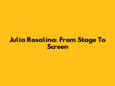 Julia Rosalina: From Stage To Screen