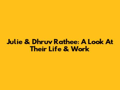 Julie & Dhruv Rathee: A Look At Their Life & Work