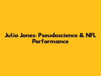 Julio Jones: Pseudoscience & NFL Performance