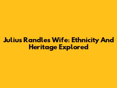 Julius Randle's Wife: Ethnicity And Heritage Explored