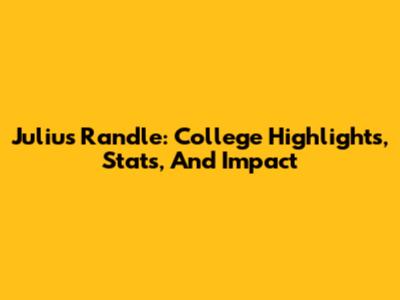 Julius Randle: College Highlights, Stats, And Impact