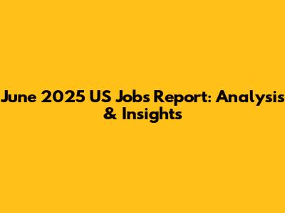 June 2025 US Jobs Report: Analysis & Insights