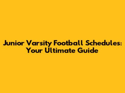 Junior Varsity Football Schedules: Your Ultimate Guide