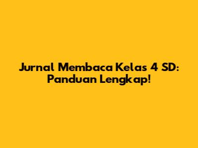 Jurnal Membaca Kelas 4 SD: Panduan Lengkap!