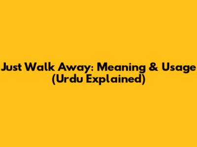 Just Walk Away: Meaning & Usage (Urdu Explained)