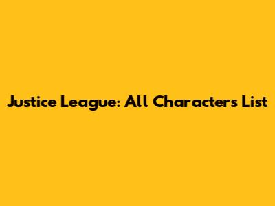 Justice League: All Characters List
