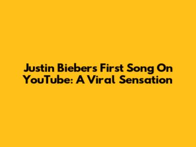 Justin Bieber's First Song On YouTube: A Viral Sensation