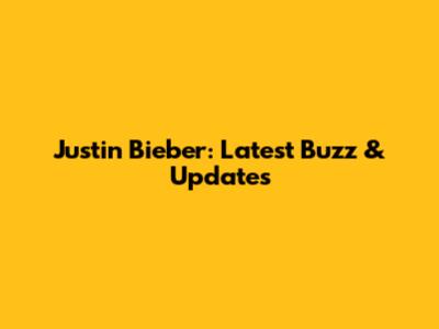 Justin Bieber: Latest Buzz & Updates