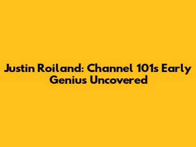 Justin Roiland: Channel 101's Early Genius Uncovered