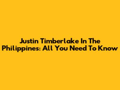 Justin Timberlake In The Philippines: All You Need To Know