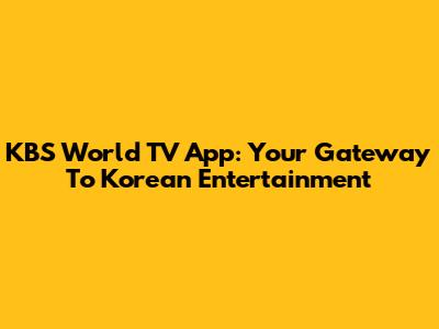 KBS World TV App: Your Gateway To Korean Entertainment