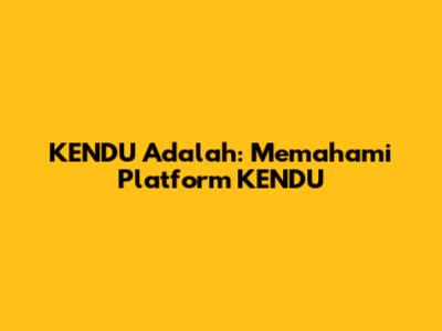 KENDU Adalah: Memahami Platform KENDU