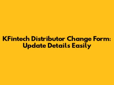 KFintech Distributor Change Form: Update Details Easily