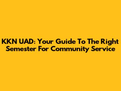KKN UAD: Your Guide To The Right Semester For Community Service