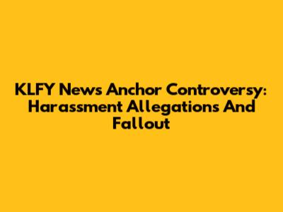 KLFY News Anchor Controversy: Harassment Allegations And Fallout