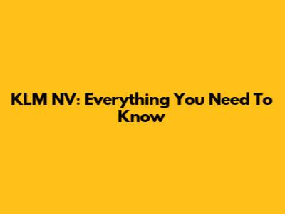 KLM NV: Everything You Need To Know