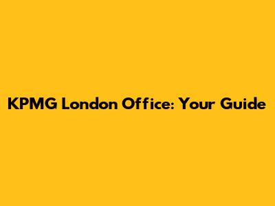 KPMG London Office: Your Guide