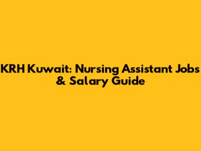 KRH Kuwait: Nursing Assistant Jobs & Salary Guide
