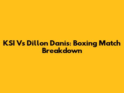 KSI Vs Dillon Danis: Boxing Match Breakdown
