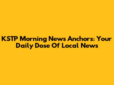 KSTP Morning News Anchors: Your Daily Dose Of Local News