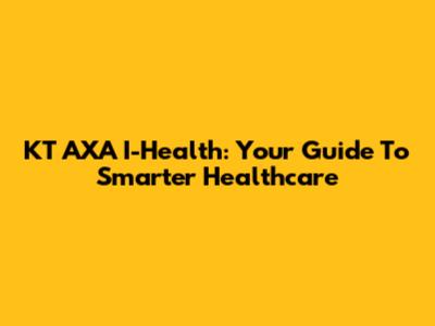 KT AXA I-Health: Your Guide To Smarter Healthcare