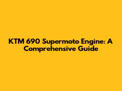 KTM 690 Supermoto Engine: A Comprehensive Guide
