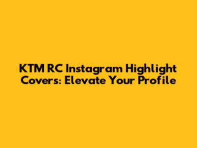 KTM RC Instagram Highlight Covers: Elevate Your Profile