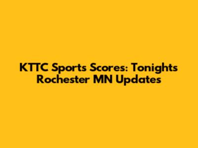 KTTC Sports Scores: Tonight's Rochester MN Updates