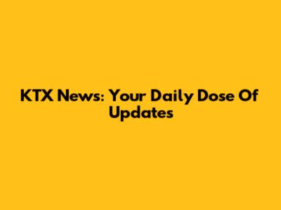 KTX News: Your Daily Dose Of Updates