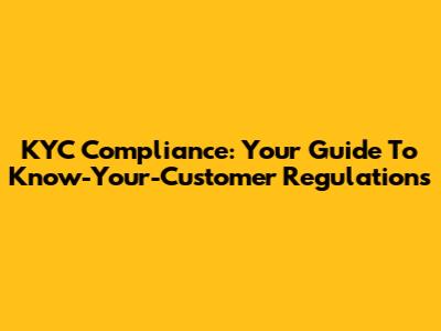 KYC Compliance: Your Guide To Know-Your-Customer Regulations