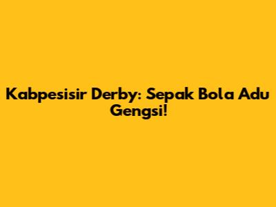 Kabpesisir Derby: Sepak Bola Adu Gengsi!