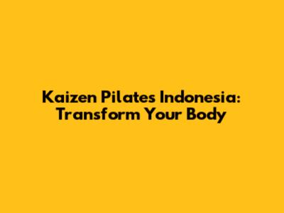 Kaizen Pilates Indonesia: Transform Your Body